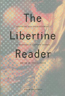 THE LIBERTINE READER : EROTICISM AND ENLIGHTENMENT IN 18th CENTURY FRANCE